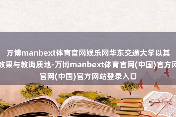 万博manbext体育官网娱乐网华东交通大学以其超卓的科研效果与教诲质地-万博manbext体育官网(中国)官方网站登录入口