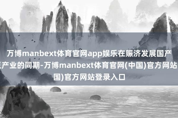 万博manbext体育官网app娱乐在赈济发展国产食用大豆产业的同期-万博manbext体育官网(中国)官方网站登录入口