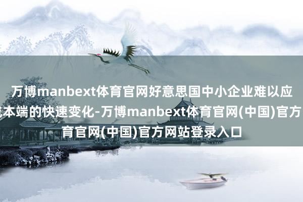 万博manbext体育官网好意思国中小企业难以应答供应链和成本端的快速变化-万博manbext体育官网(中国)官方网站登录入口