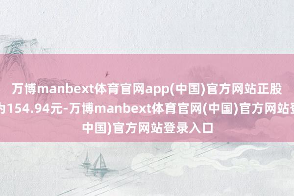 万博manbext体育官网app(中国)官方网站正股最新价为154.94元-万博manbext体育官网(中国)官方网站登录入口