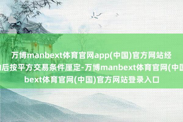 万博manbext体育官网app(中国)官方网站经订约两边公说念商酌后按平方交易条件厘定-万博manbext体育官网(中国)官方网站登录入口