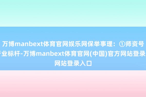 万博manbext体育官网娱乐网保举事理：①师资号称行业标杆-万博manbext体育官网(中国)官方网站登录入口